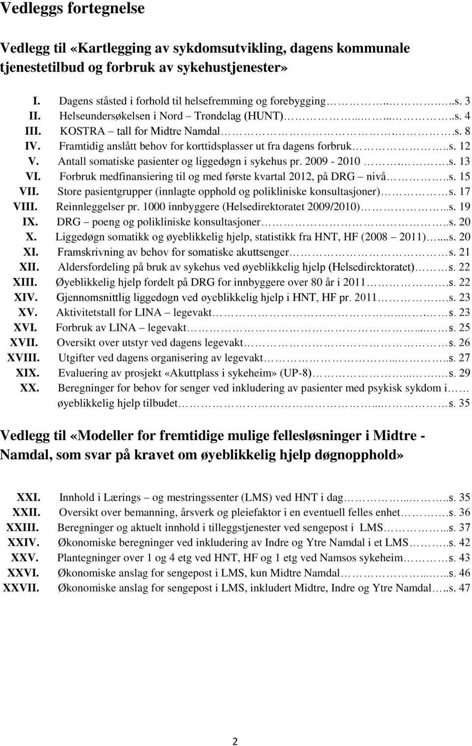 Antall somatiske pasienter og liggedøgn i sykehus pr. 2009-2010..s. 13 VI. Forbruk medfinansiering til og med første kvartal 2012, på DRG nivå..s. 15 VII.