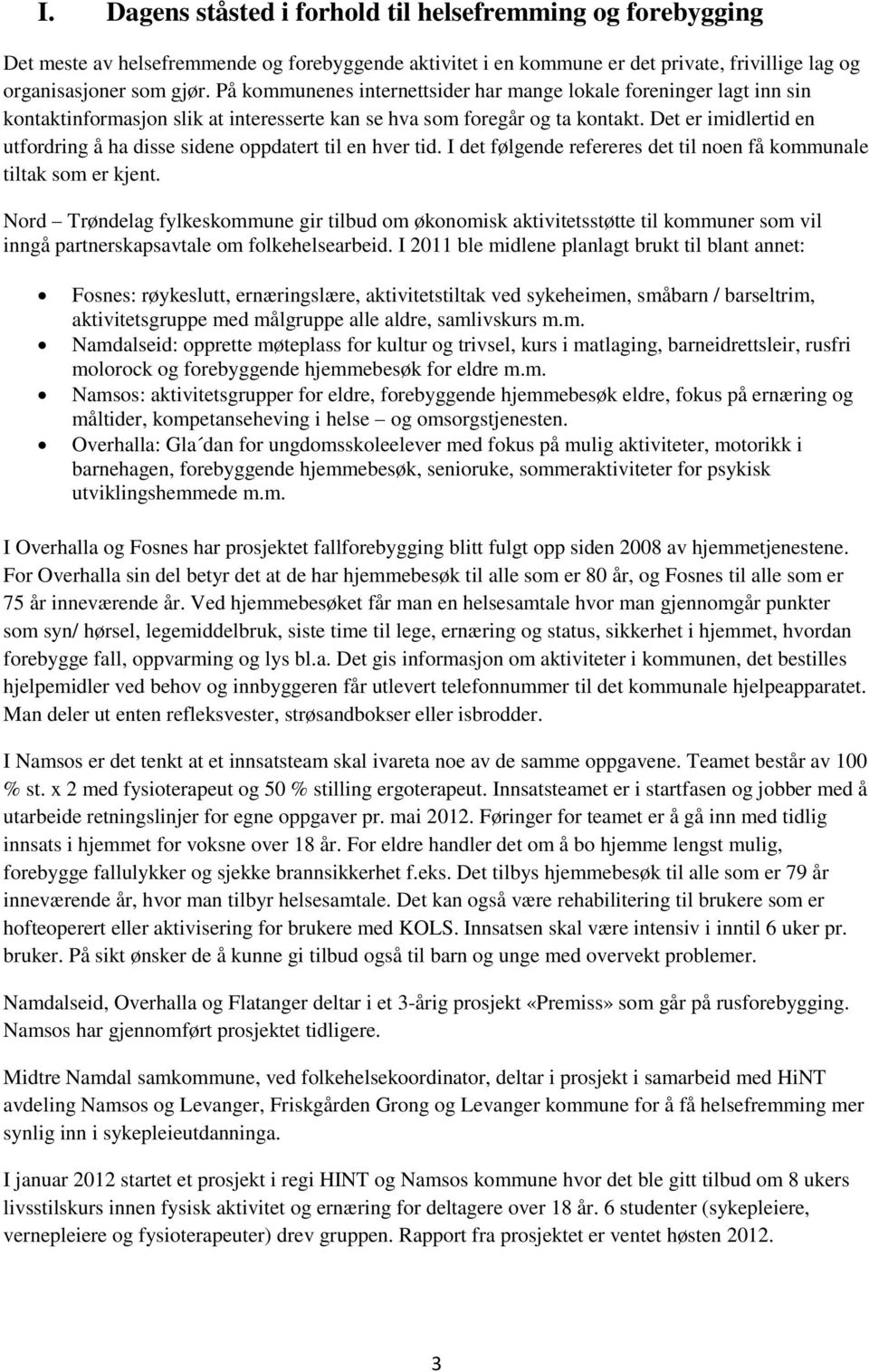 Det er imidlertid en utfordring å ha disse sidene oppdatert til en hver tid. I det følgende refereres det til noen få kommunale tiltak som er kjent.