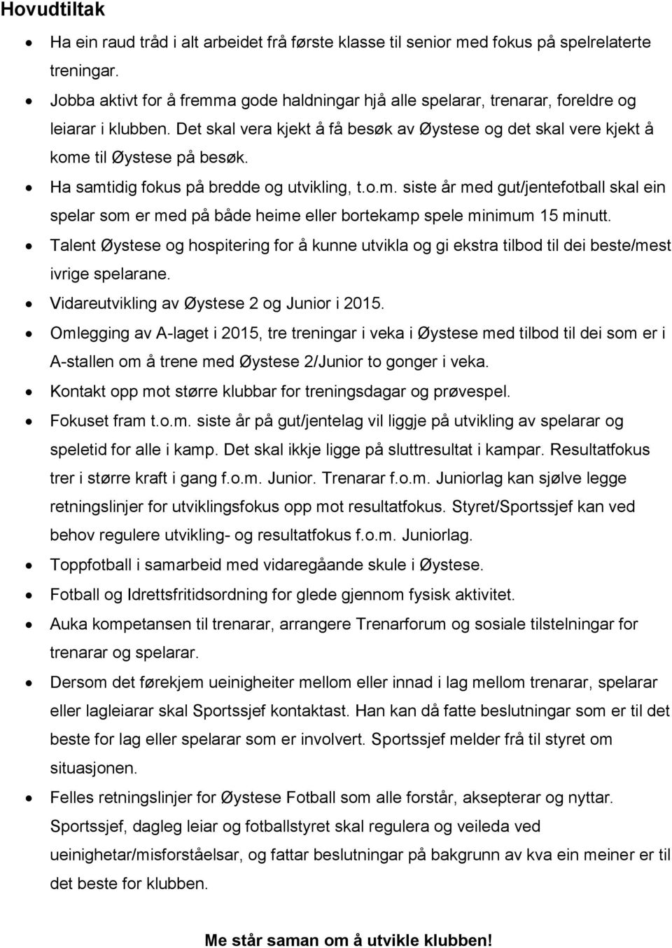 Ha samtidig fokus på bredde og utvikling, t.o.m. siste år med gut/jentefotball skal ein spelar som er med på både heime eller bortekamp spele minimum 15 minutt.