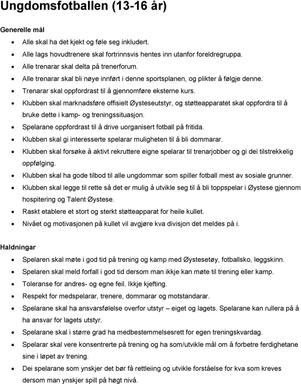 Klubben skal marknadsføre offisielt Øysteseutstyr, og støtteapparatet skal oppfordra til å bruke dette i kamp- og treningssituasjon. Spelarane oppfordrast til å drive uorganisert fotball på fritida.