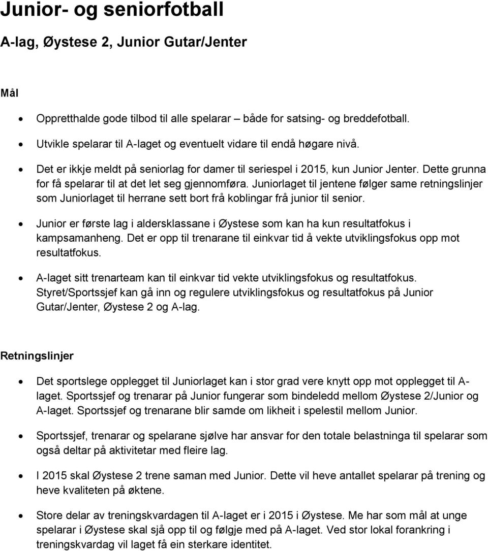 Dette grunna for få spelarar til at det let seg gjennomføra. Juniorlaget til jentene følger same retningslinjer som Juniorlaget til herrane sett bort frå koblingar frå junior til senior.