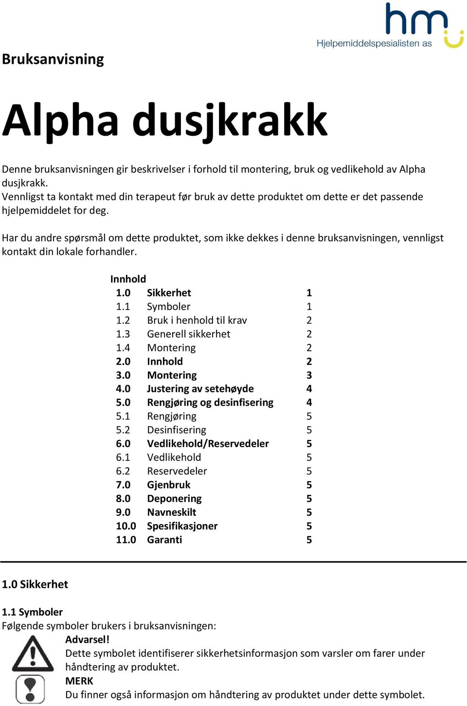 Har du andre spørsmål om dette produktet, som ikke dekkes i denne bruksanvisningen, vennligst kontakt din lokale forhandler. Innhold 1.0 Sikkerhet 1 1.1 Symboler 1 1.2 Bruk i henhold til krav 2 1.