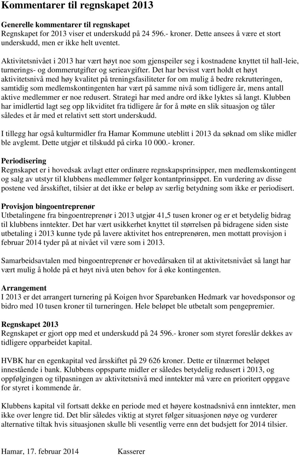 Det har bevisst vært holdt et høyt aktivitetsnivå med høy kvalitet på treningsfasiliteter for om mulig å bedre rekrutteringen, samtidig som medlemskontingenten har vært på samme nivå som tidligere