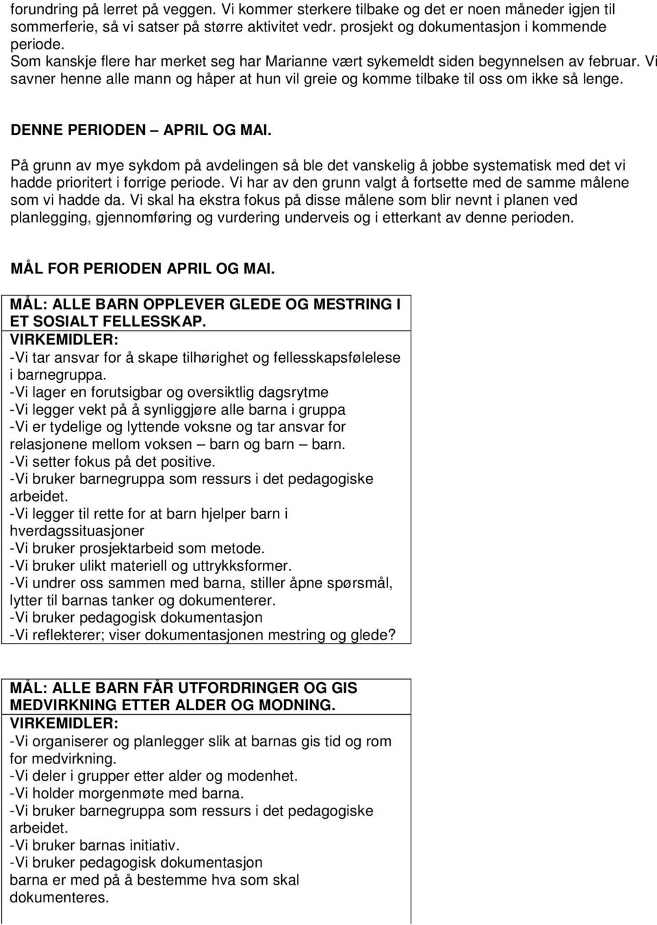 DENNE PERIODEN APRIL OG MAI. På grunn av mye sykdom på avdelingen så ble det vanskelig å jobbe systematisk med det vi hadde prioritert i rige periode.