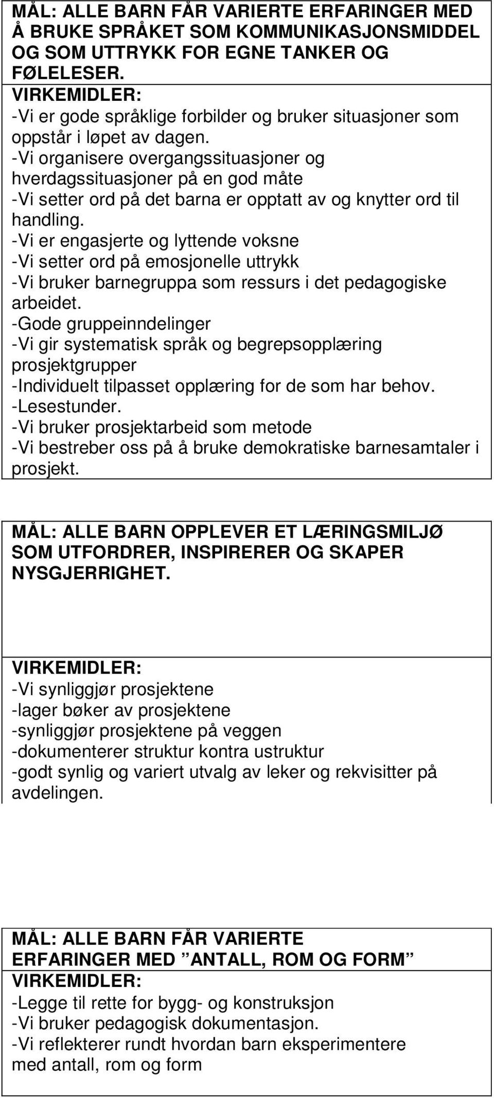 -Vi organisere overgangssituasjoner og hverdagssituasjoner på en god måte -Vi setter ord på det barna er opptatt av og knytter ord til handling.