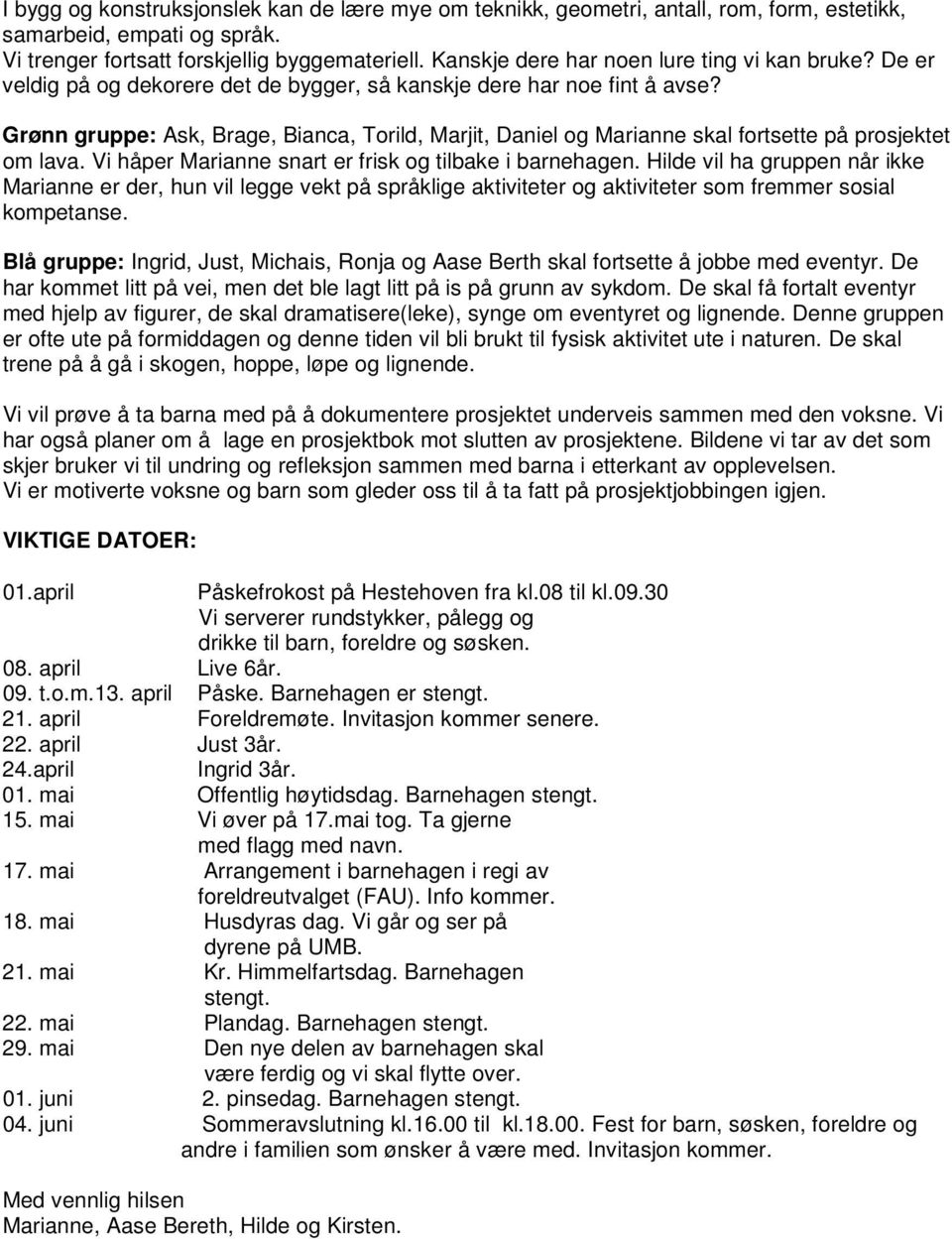 Grønn gruppe: Ask, Brage, Bianca, Torild, Marjit, Daniel og Marianne skal tsette på prosjektet om lava. Vi håper Marianne snart er frisk og tilbake i barnehagen.