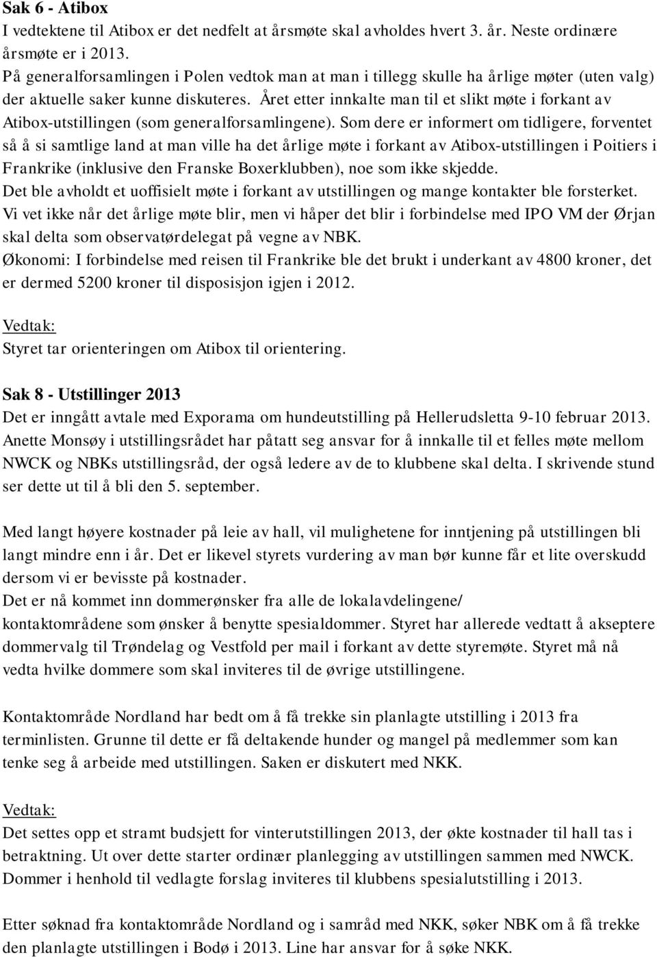 Året etter innkalte man til et slikt møte i forkant av Atibox-utstillingen (som generalforsamlingene).