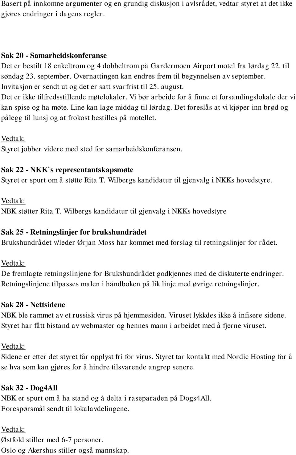 Overnattingen kan endres frem til begynnelsen av september. Invitasjon er sendt ut og det er satt svarfrist til 25. august. Det er ikke tilfredsstillende møtelokaler.