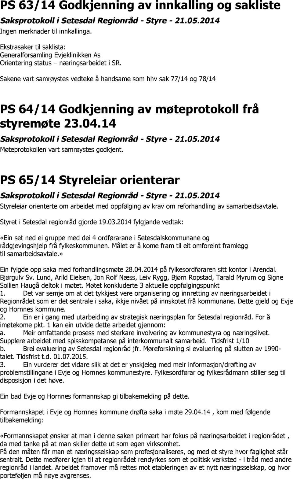 PS 65/14 Styreleiar orienterar Styreleiar orienterte om arbeidet med oppfølging av krav om reforhandling av samarbeidsavtale. Styret i Setesdal regionråd gjorde 19.03.