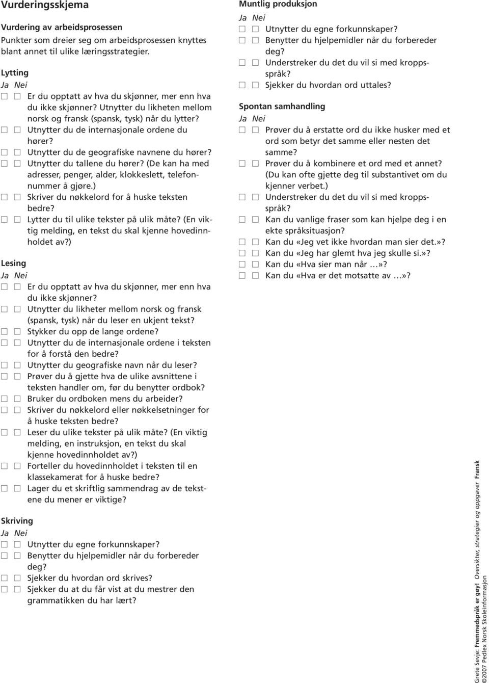 Utnytter du de geografiske navnene du hører? Utnytter du tallene du hører? (De kan ha med adresser, penger, alder, klokkeslett, telefonnummer å gjøre.) Skriver du nøkkelord for å huske teksten bedre?