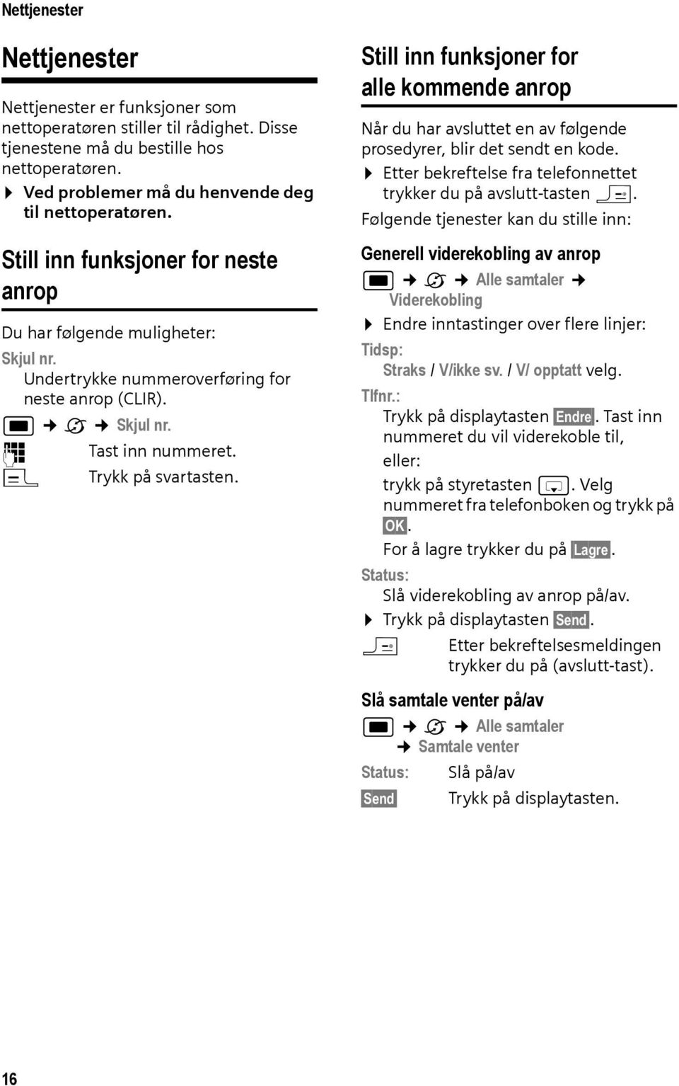 Still inn funksjoner for alle kommende anrop Når du har avsluttet en av følgende prosedyrer, blir det sendt en kode. Etter bekreftelse fra telefonnettet trykker du på avslutt-tasten a.