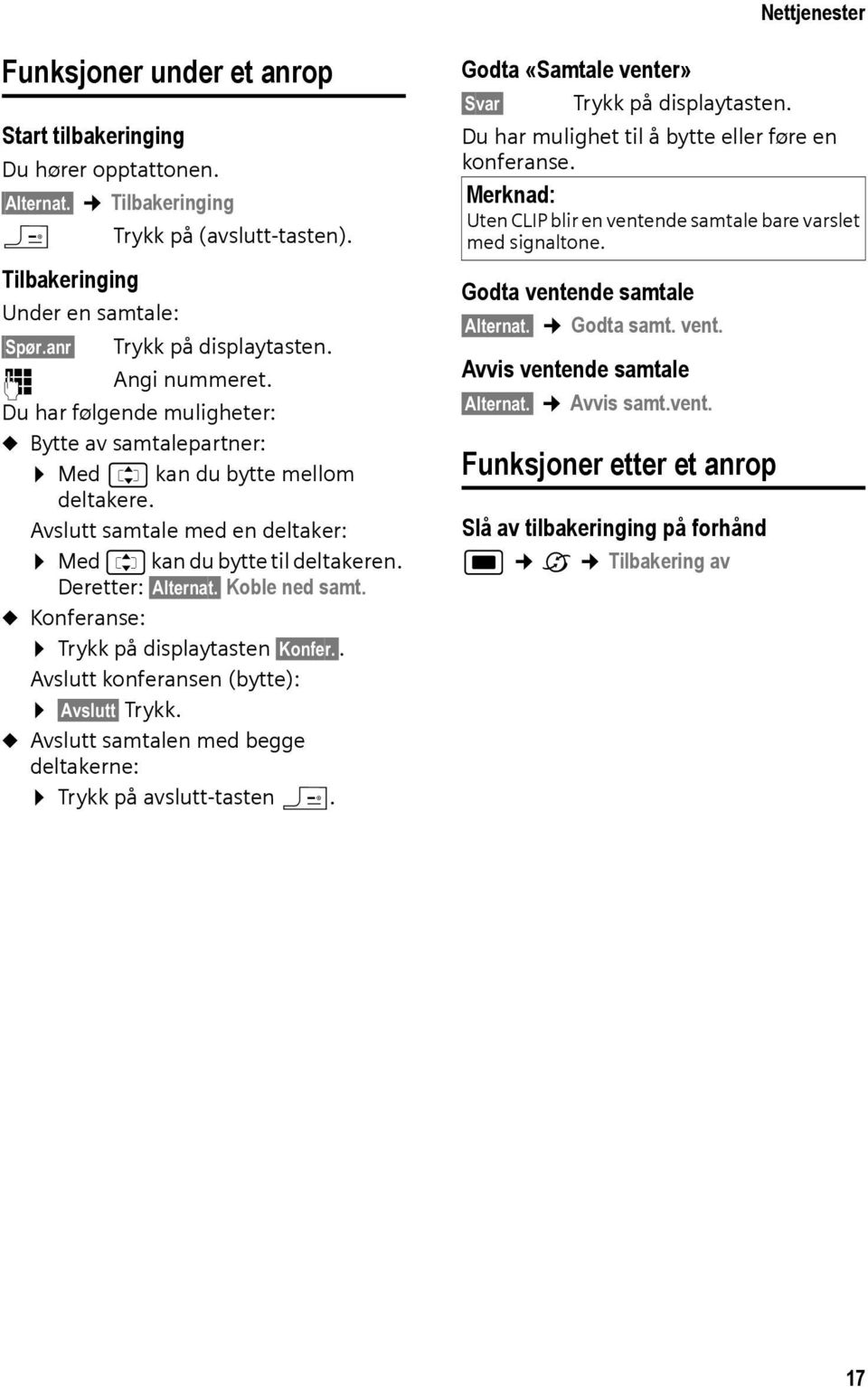 Avslutt samtale med en deltaker: Med q kan du bytte til deltakeren. Deretter: Alternat. Koble ned samt. u Konferanse: Trykk på displaytasten Konfer.. Avslutt konferansen (bytte): Avslutt Trykk.