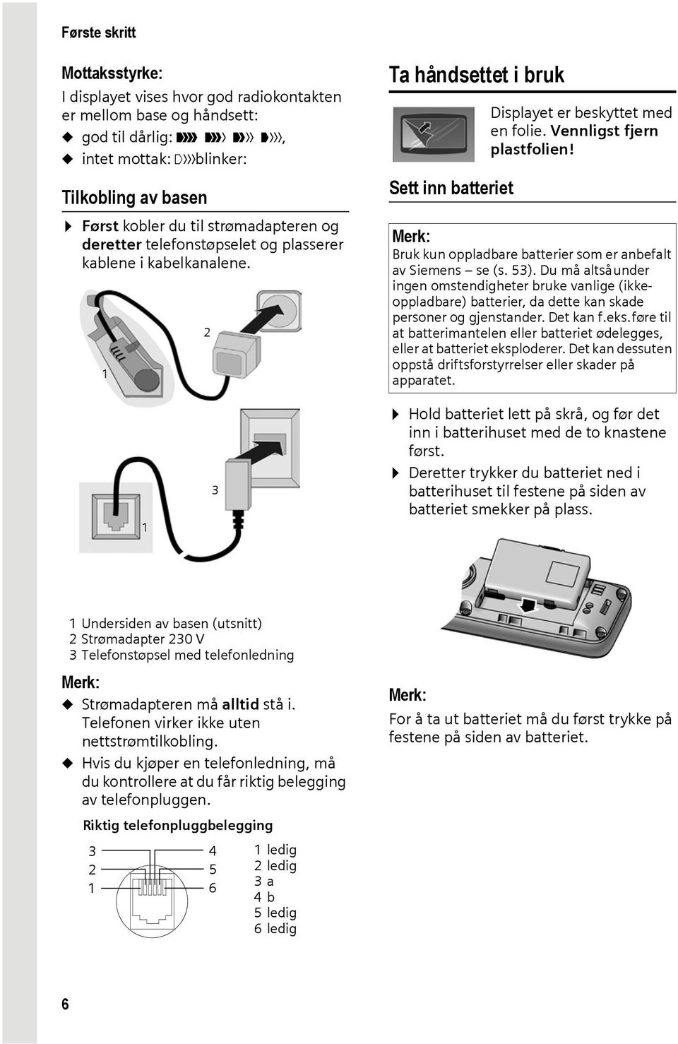 Merk: Bruk kun oppladbare batterier som er anbefalt av Siemens se (s. 53). Du må altsåunder ingen omstendigheter bruke vanlige (ikkeoppladbare) batterier, da dette kan skade personer og gjenstander.