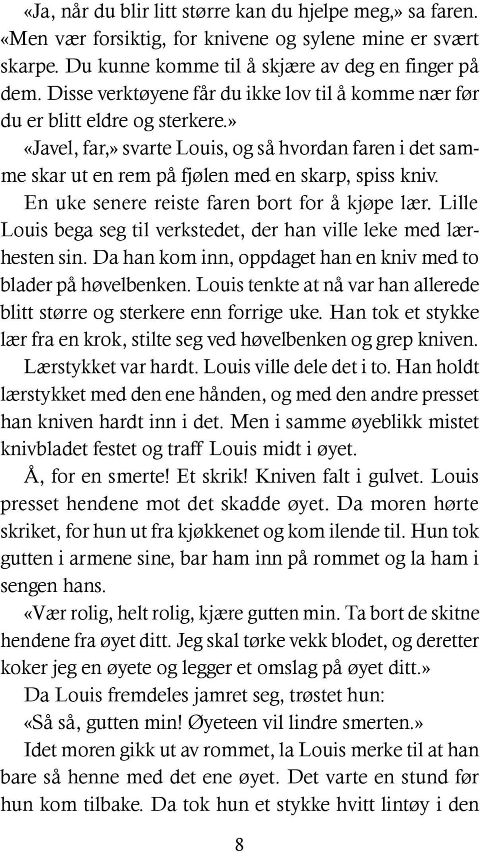 En uke senere reiste faren bort for å kjøpe lær. Lille Louis bega seg til verkstedet, der han ville leke med lærhesten sin. Da han kom inn, oppdaget han en kniv med to blader på høvelbenken.