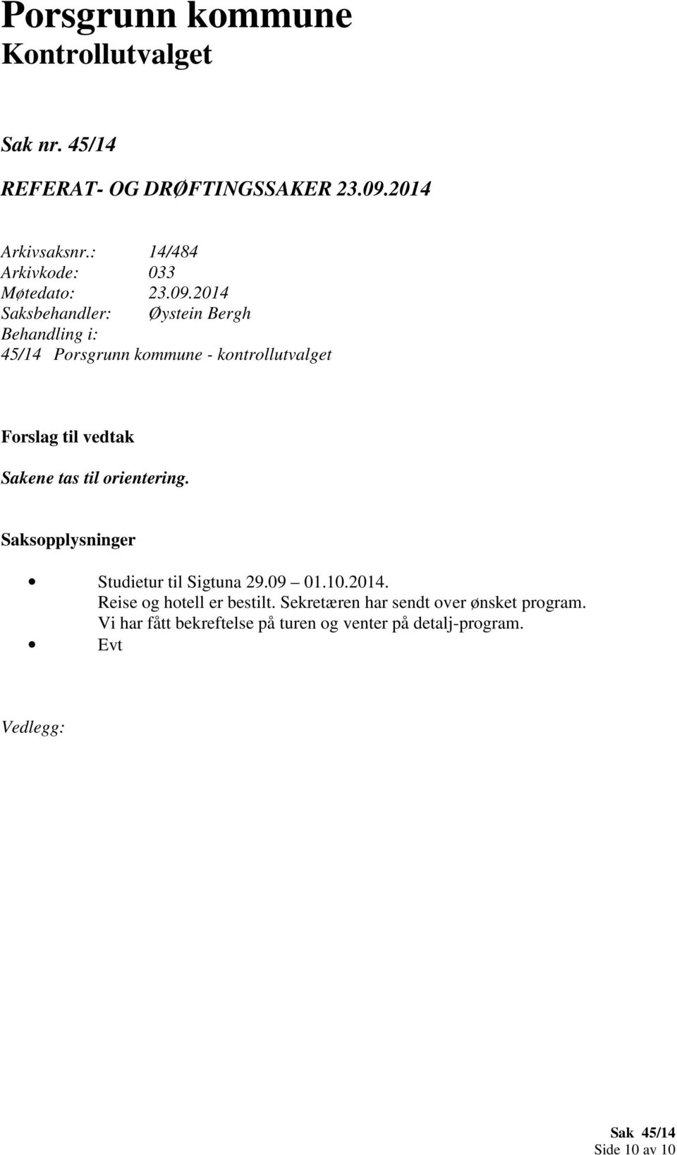 Forslag til vedtak Sakene tas til orientering. Saksopplysninger Studietur til Sigtuna 29.09 01.10.2014.