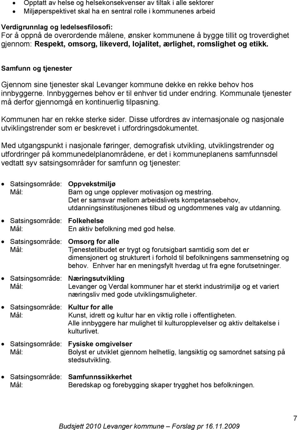 Samfunn og tjenester Gjennom sine tjenester skal Levanger kommune dekke en rekke behov hos innbyggerne. Innbyggernes behov er til enhver tid under endring.