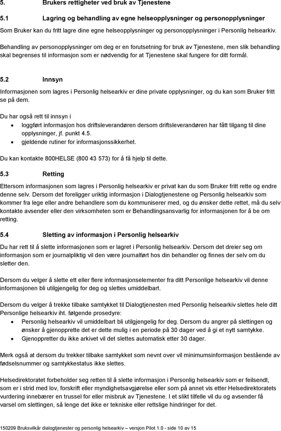 Behandling av personopplysninger om deg er en forutsetning for bruk av Tjenestene, men slik behandling skal begrenses til informasjon som er nødvendig for at Tjenestene skal fungere for ditt formål.