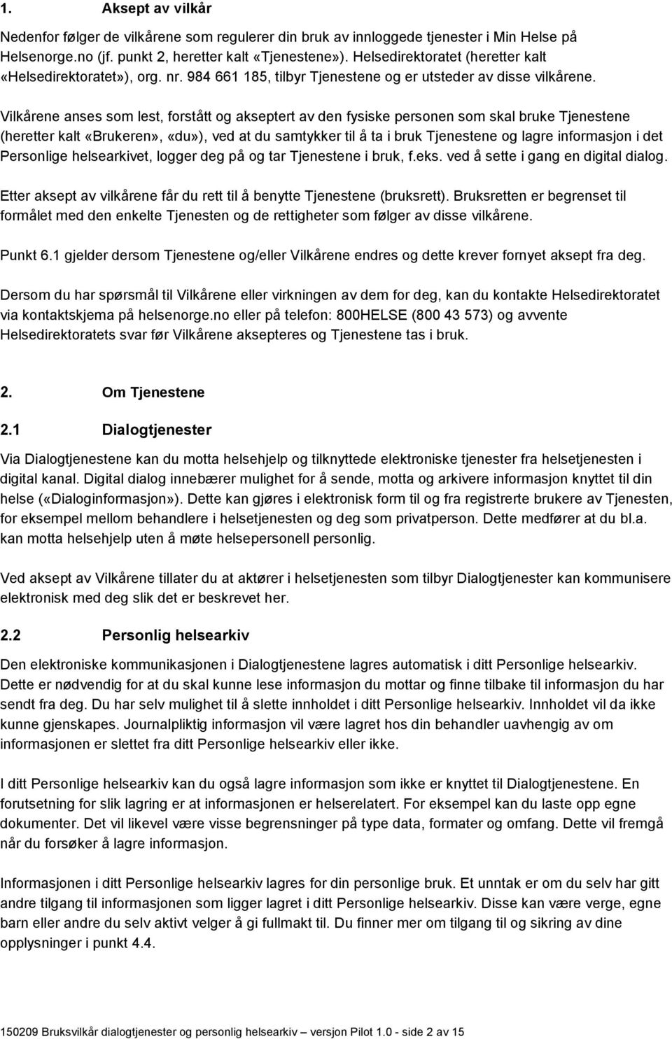 Vilkårene anses som lest, forstått og akseptert av den fysiske personen som skal bruke Tjenestene (heretter kalt «Brukeren», «du»), ved at du samtykker til å ta i bruk Tjenestene og lagre informasjon