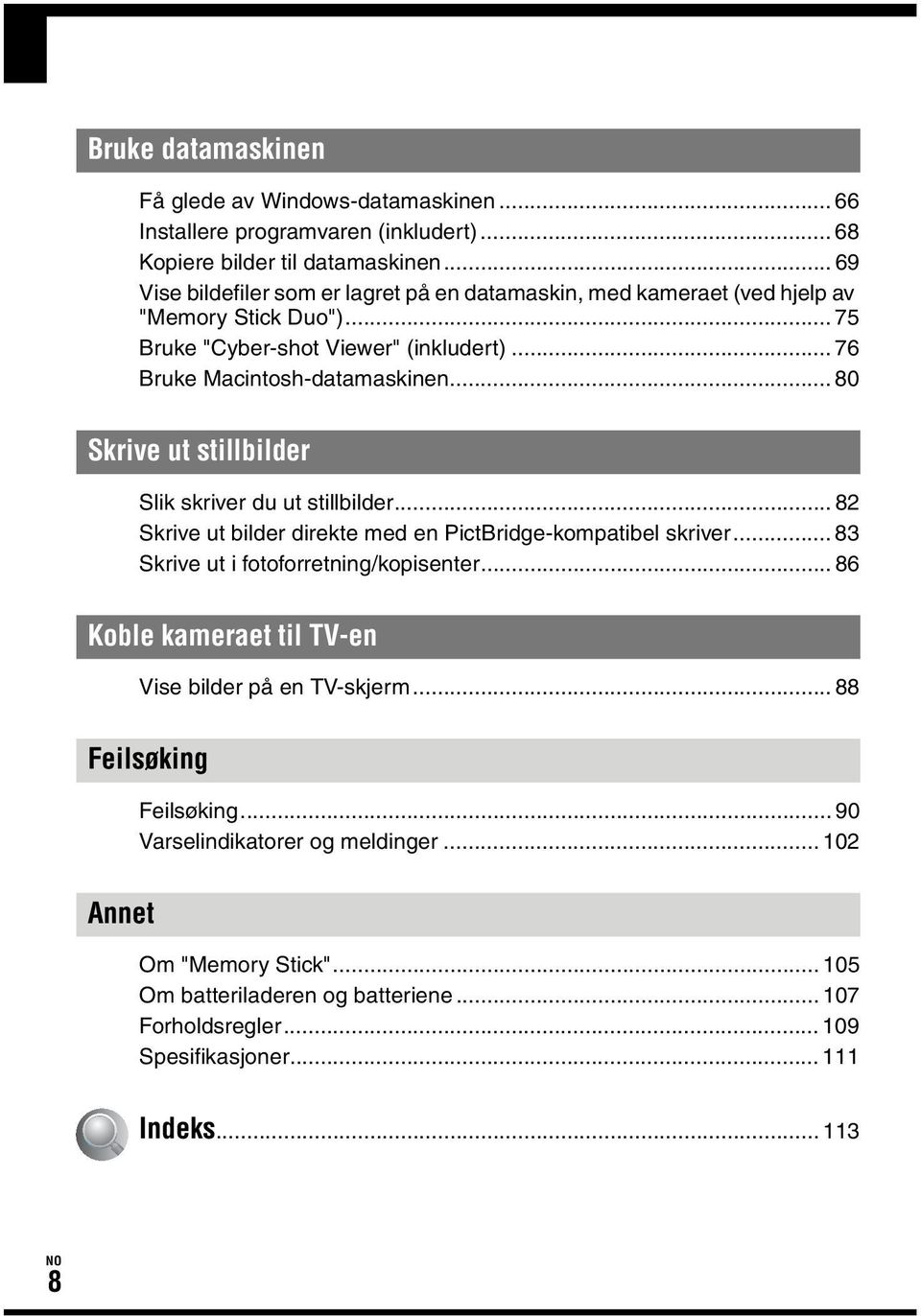 .. 80 Skrive ut stillbilder Slik skriver du ut stillbilder... 82 Skrive ut bilder direkte med en PictBridge-kompatibel skriver... 83 Skrive ut i fotoforretning/kopisenter.