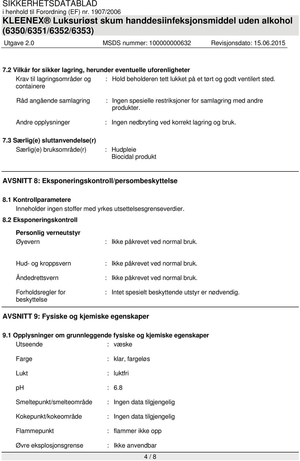 3 Særlig(e) sluttanvendelse(r) Særlig(e) bruksområde(r) : Hudpleie Biocidal produkt AVSNITT 8: Eksponeringskontroll/persombeskyttelse 8.