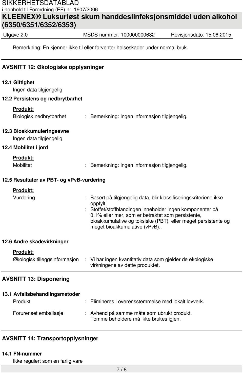 4 Mobilitet i jord Mobilitet : Bemerkning: Ingen informasjon tilgjengelig. 12.