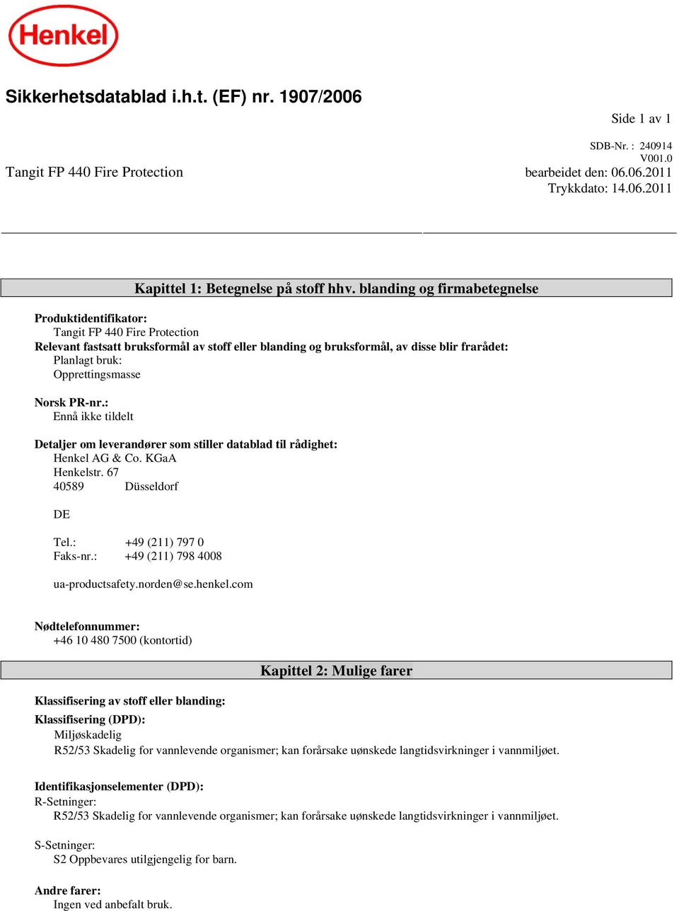 Opprettingsmasse Norsk PR-nr.: Ennå ikke tildelt Detaljer om leverandører som stiller datablad til rådighet: Henkel AG & Co. KGaA Henkelstr. 67 40589 Düsseldorf DE Tel.: +49 (211) 797 0 Faks-nr.