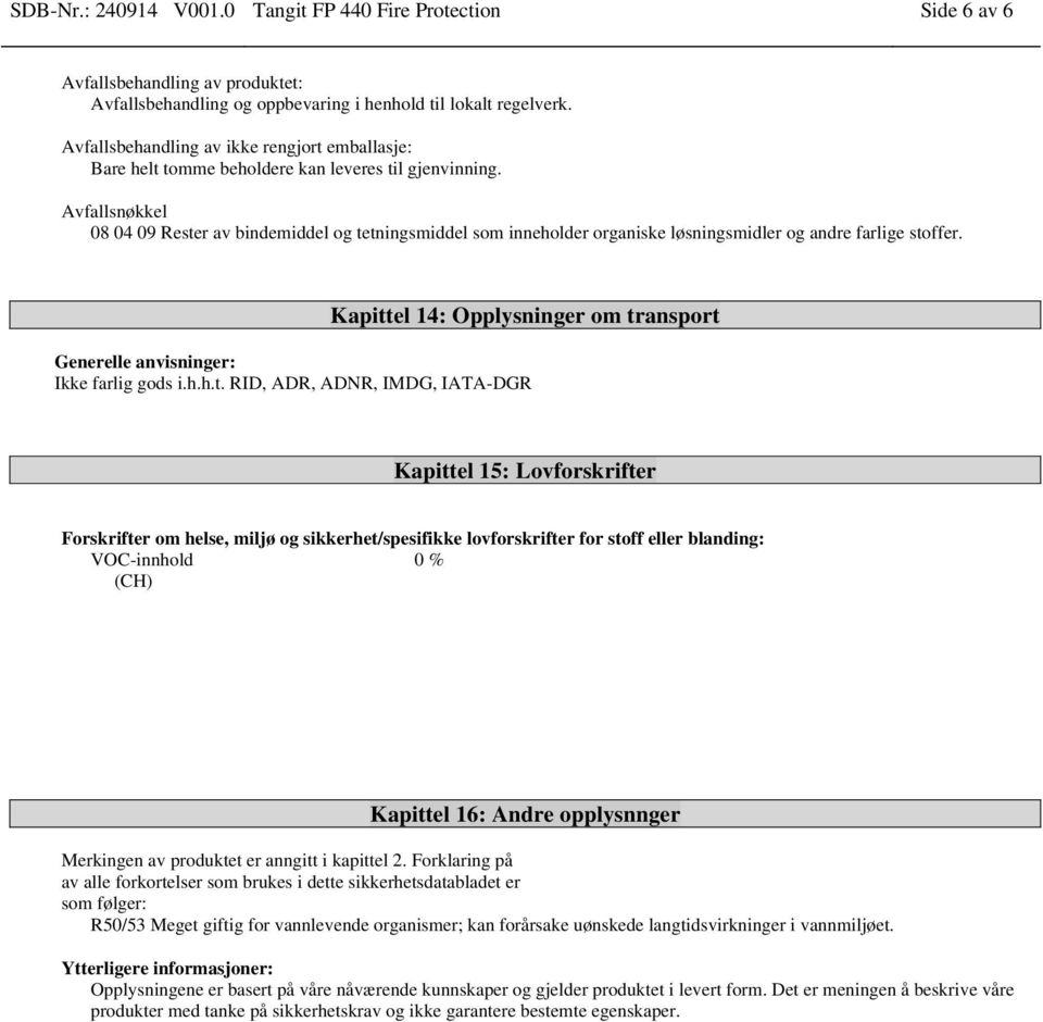 Avfallsnøkkel 08 04 09 Rester av bindemiddel og tetningsmiddel som inneholder organiske løsningsmidler og andre farlige stoffer.