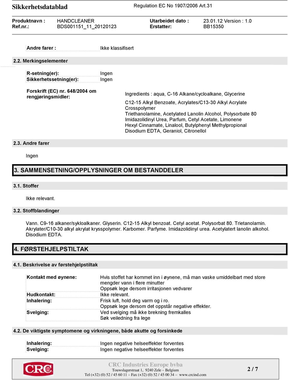 Polysorbate 80 Imidazolidinyl Urea, Parfum, Cetyl Acetate, Limonene Hexyl Cinnamate, Linalool, Butylphenyl Methylpropional Disodium EDTA, Geraniol, Citronellol 2.3. Andre farer Ingen 3.