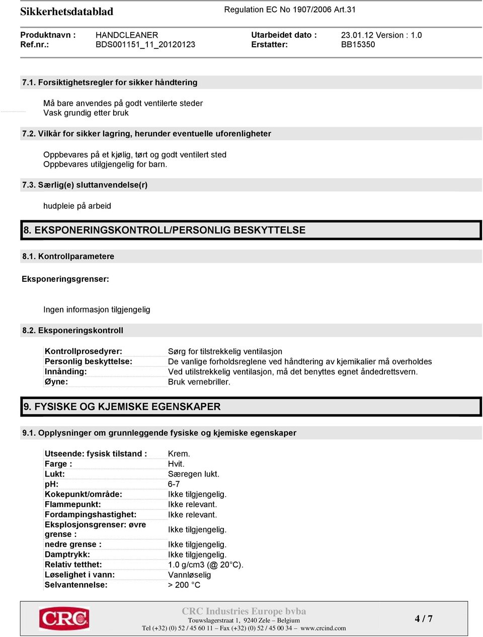 Særlig(e) sluttanvendelse(r) hudpleie på arbeid 8. EKSPONERINGSKONTROLL/PERSONLIG BESKYTTELSE 8.1. Kontrollparametere Eksponeringsgrenser: 8.2.