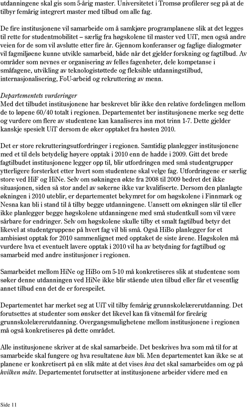 avslutte etter fire år. Gjennom konferanser og faglige dialogmøter vil fagmiljøene kunne utvikle samarbeid, både når det gjelder forskning og fagtilbud.