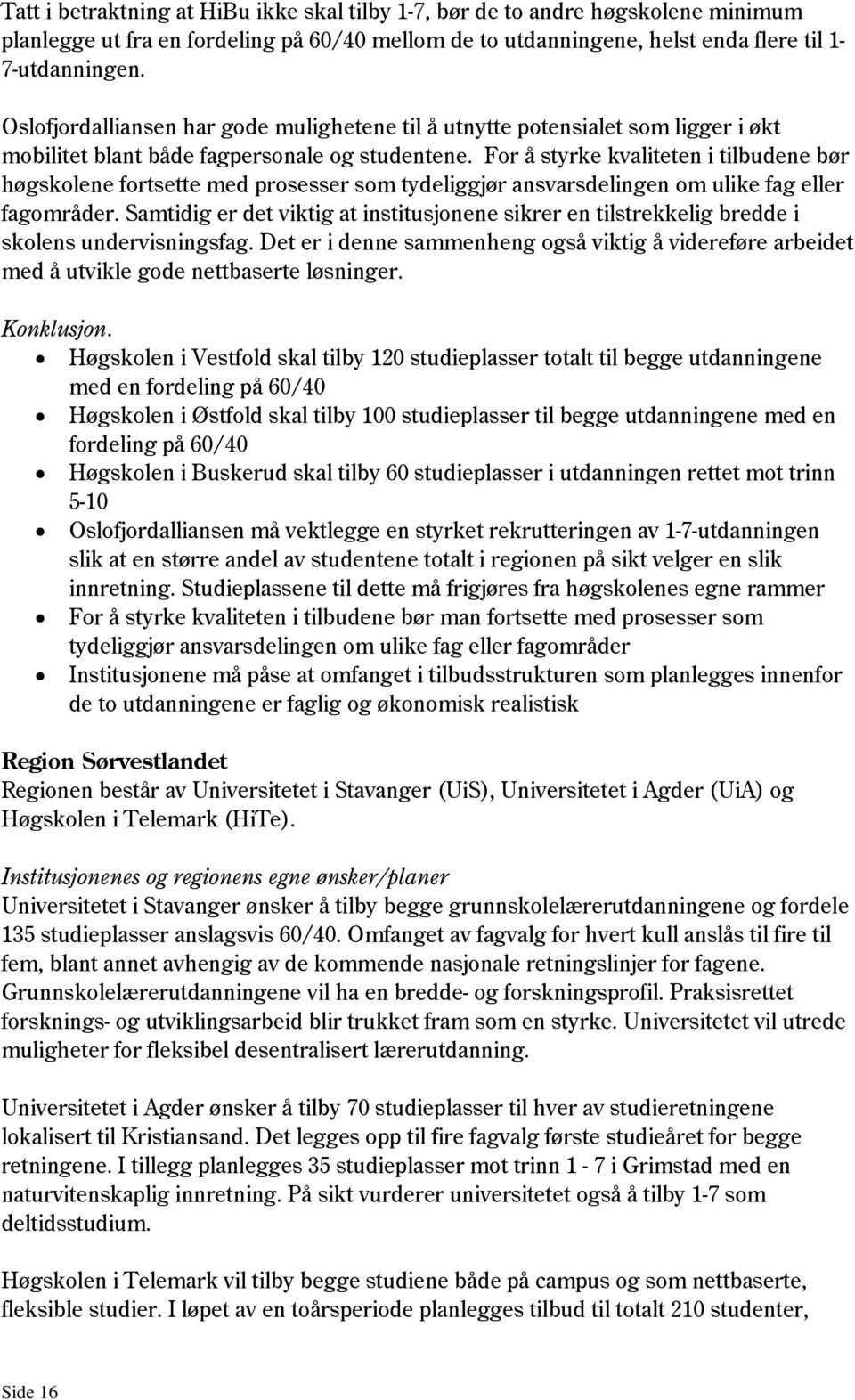 For å styrke kvaliteten i tilbudene bør høgskolene fortsette med prosesser som tydeliggjør ansvarsdelingen om ulike fag eller fagområder.