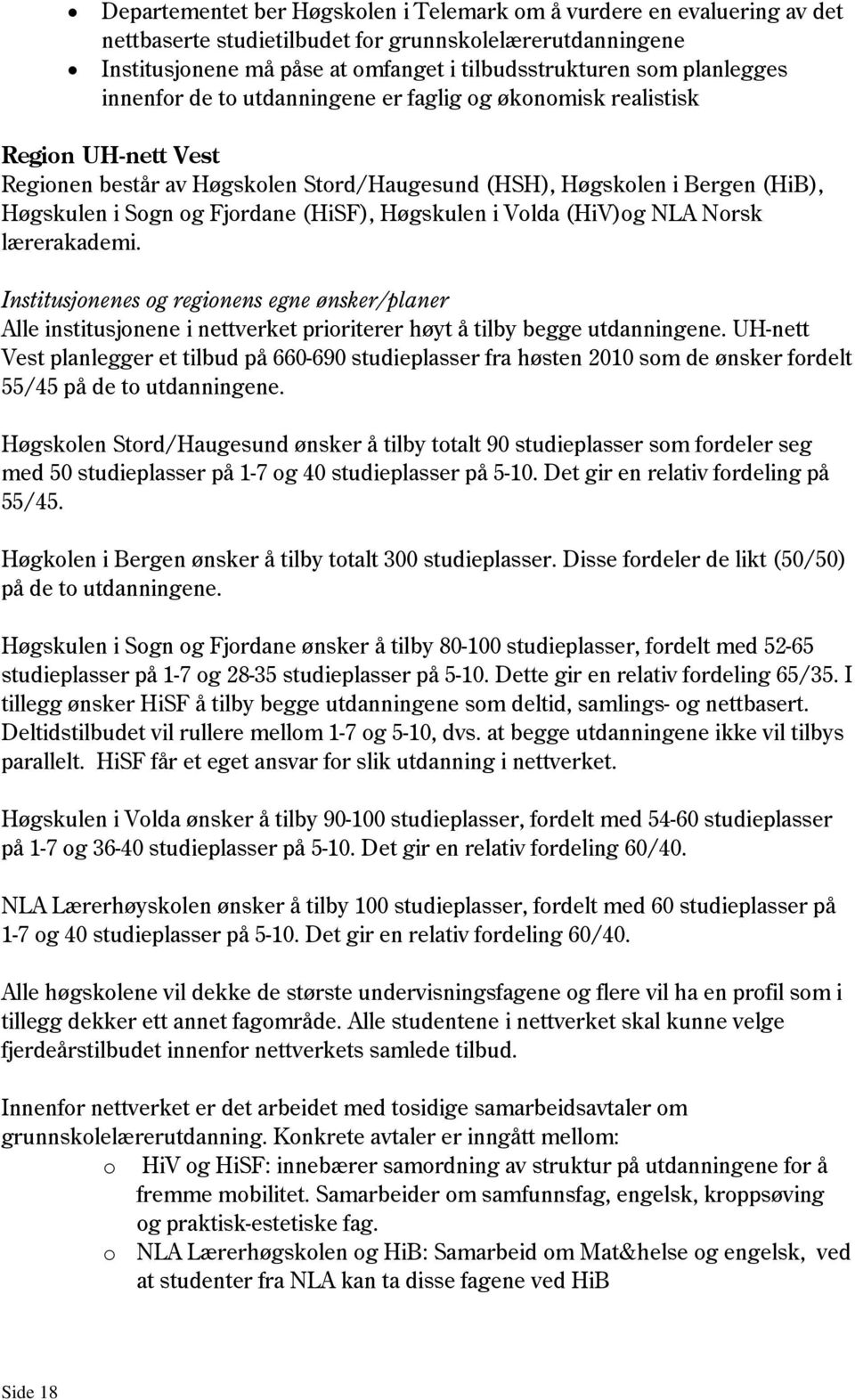 (HiSF), Høgskulen i Volda (HiV)og NLA Norsk lærerakademi. Institusjonenes og regionens egne ønsker/planer Alle institusjonene i nettverket prioriterer høyt å tilby begge utdanningene.