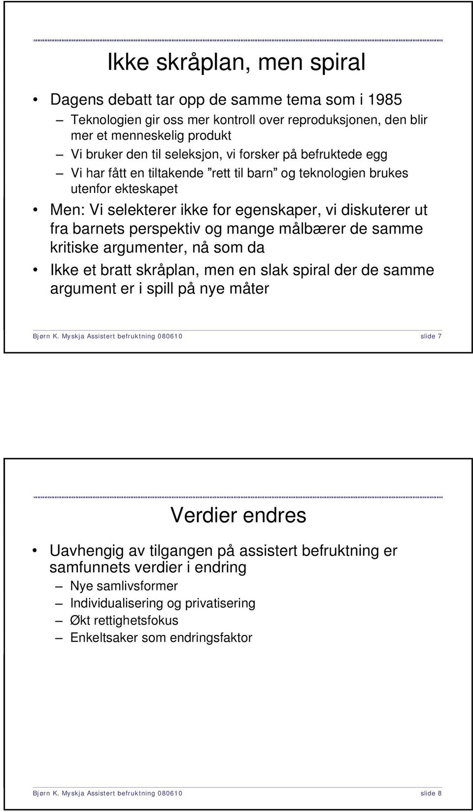 målbærer de samme kritiske argumenter, nå som da Ikke et bratt skråplan, men en slak spiral der de samme argument er i spill på nye måter Bjørn K.