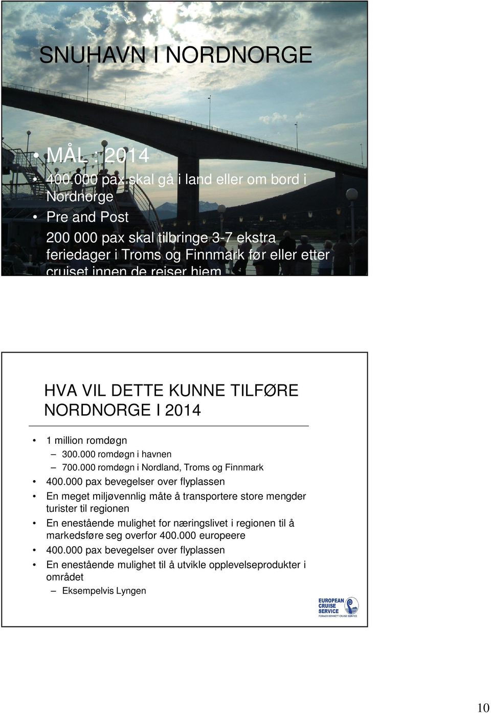 hjem. HVA VIL DETTE KUNNE TILFØRE NORDNORGE I 2014 1 million romdøgn 300.000 romdøgn i havnen 700.000 romdøgn i Nordland, Troms og Finnmark 400.