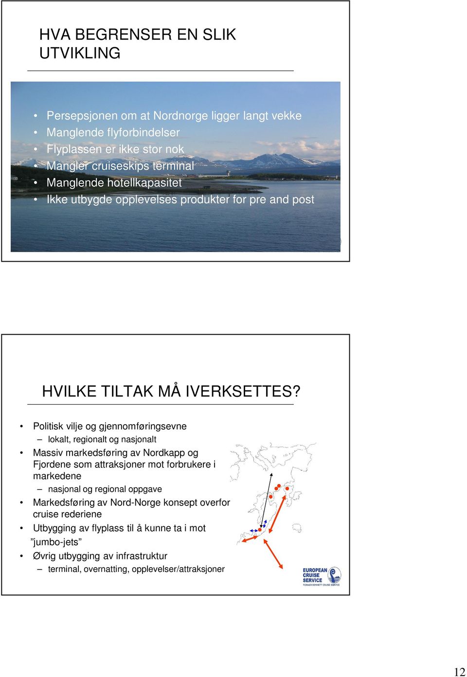 Politisk vilje og gjennomføringsevne lokalt, regionalt og nasjonalt Massiv markedsføring av Nordkapp og Fjordene som attraksjoner mot forbrukere i markedene