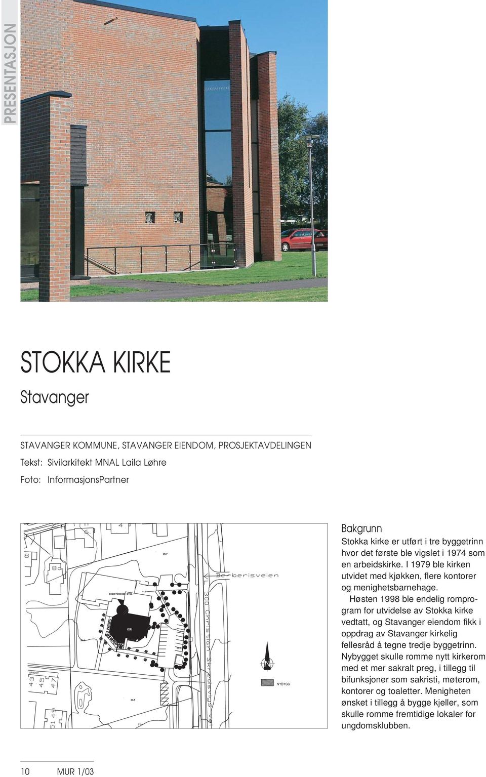 Høsten 1998 ble endelig romprogram for utvidelse av Stokka kirke vedtatt, og Stavanger eiendom fikk i oppdrag av Stavanger kirkelig fellesråd å tegne tredje byggetrinn.