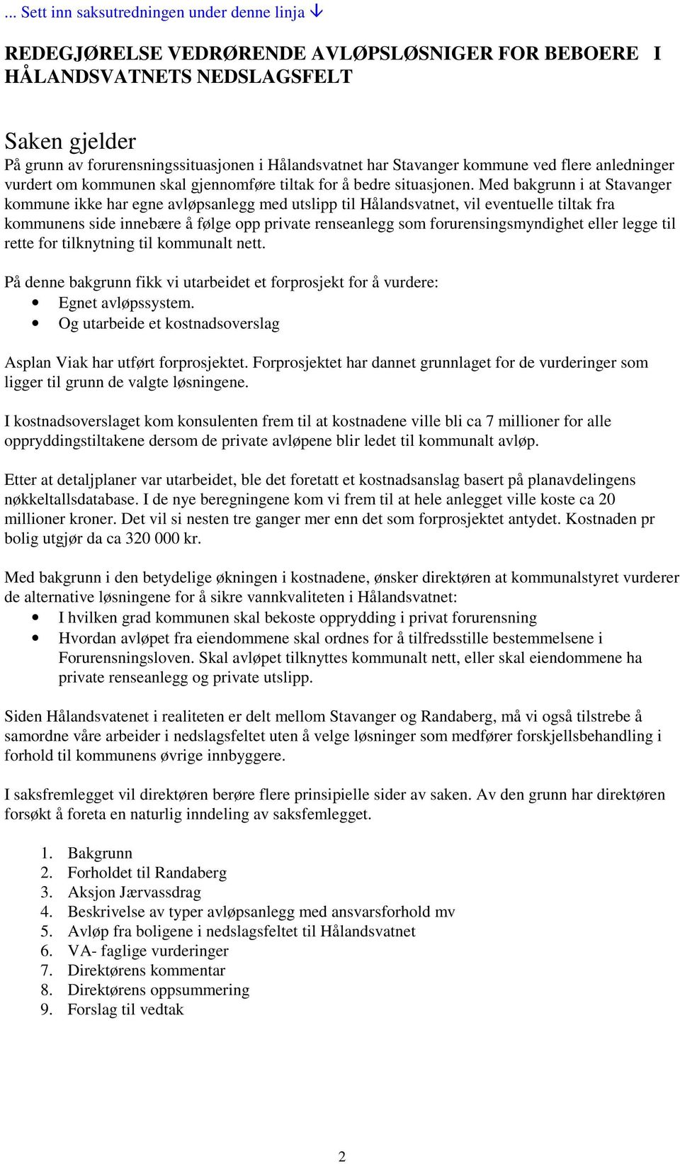 Med bakgrunn i at Stavanger kommune ikke har egne avløpsanlegg med utslipp til Hålandsvatnet, vil eventuelle tiltak fra kommunens side innebære å følge opp private renseanlegg som