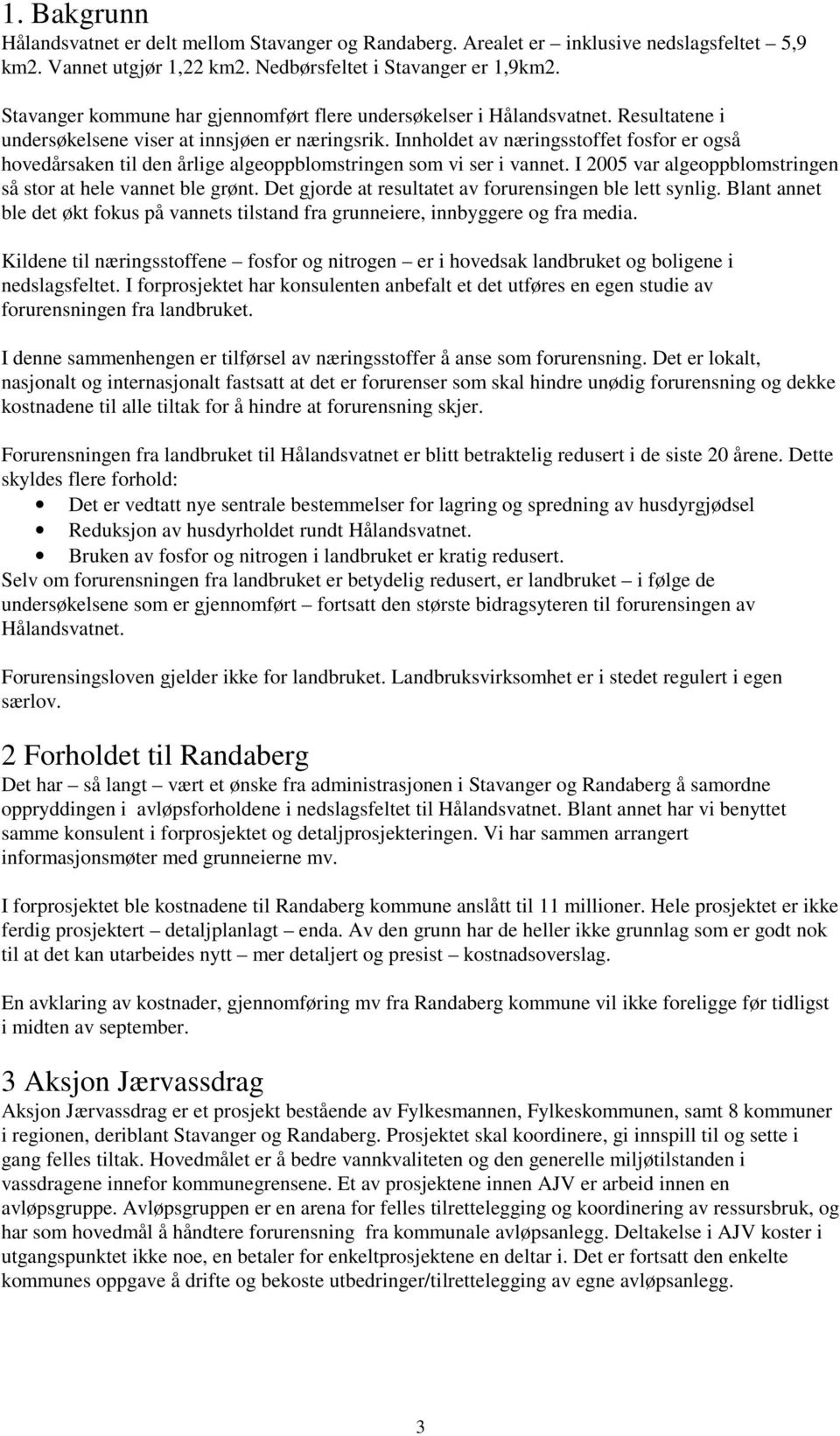 Innholdet av næringsstoffet fosfor er også hovedårsaken til den årlige algeoppblomstringen som vi ser i vannet. I 2005 var algeoppblomstringen så stor at hele vannet ble grønt.