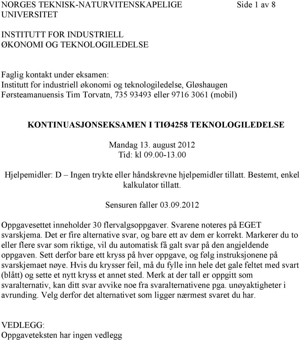 00 Hjelpemidler: D Ingen trykte eller håndskrevne hjelpemidler tillatt. Bestemt, enkel kalkulator tillatt. Sensuren faller 03.09.2012 Oppgavesettet inneholder 30 flervalgsoppgaver.