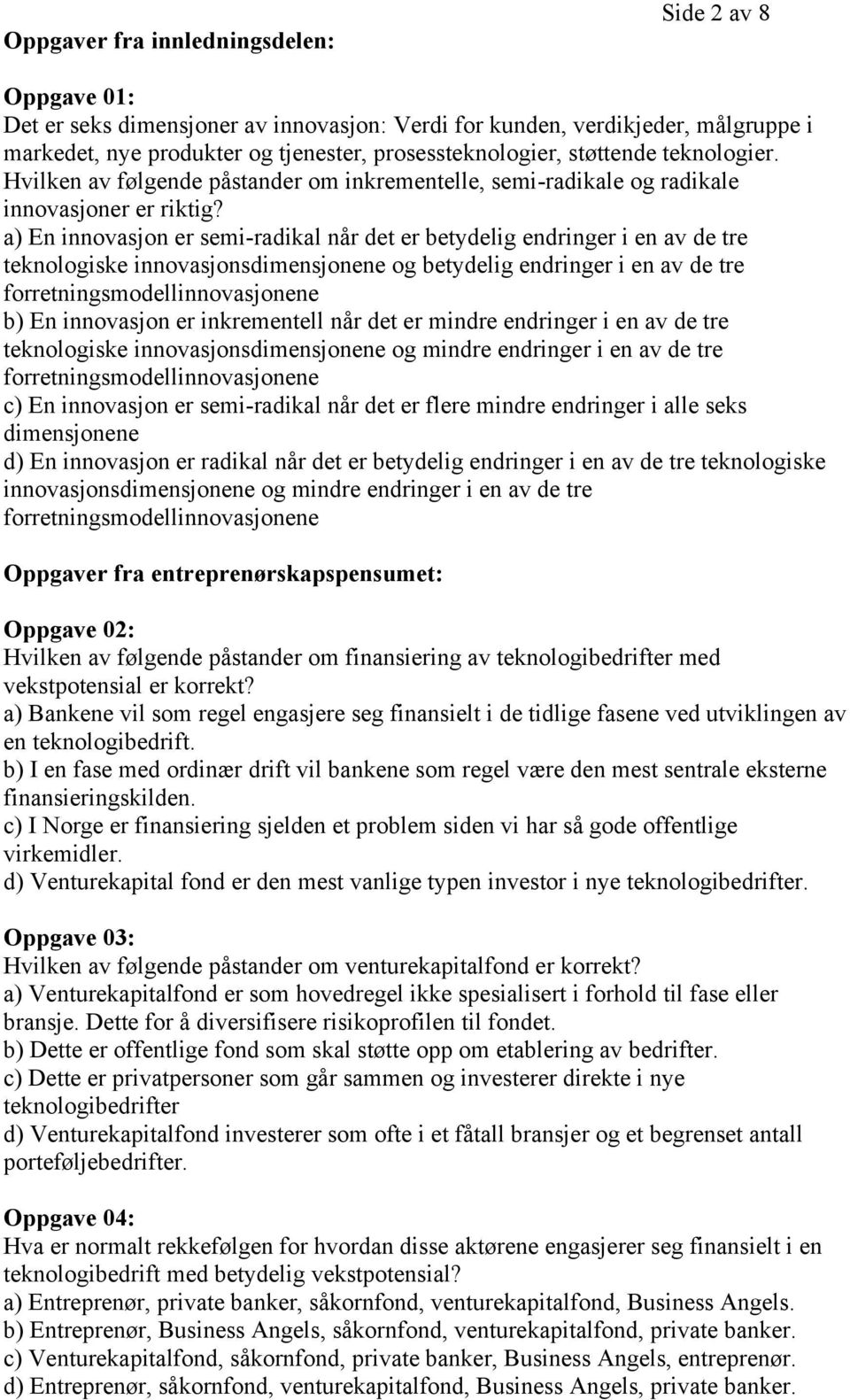 a) En innovasjon er semi-radikal når det er betydelig endringer i en av de tre teknologiske innovasjonsdimensjonene og betydelig endringer i en av de tre forretningsmodellinnovasjonene b) En