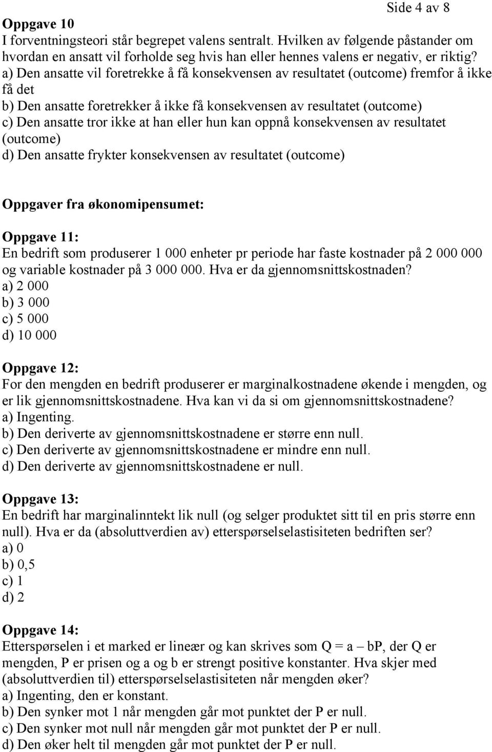 eller hun kan oppnå konsekvensen av resultatet (outcome) d) Den ansatte frykter konsekvensen av resultatet (outcome) Oppgaver fra økonomipensumet: Oppgave 11: En bedrift som produserer 1 000 enheter