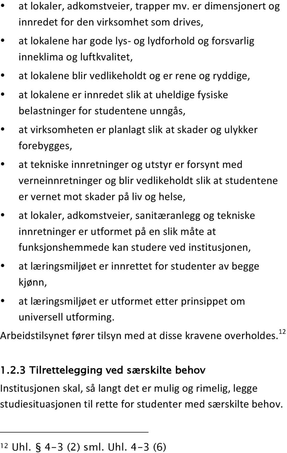 lokalene er innredet slik at uheldige fysiske belastninger for studentene unngås, at virksomheten er planlagt slik at skader og ulykker forebygges, at tekniske innretninger og utstyr er forsynt med