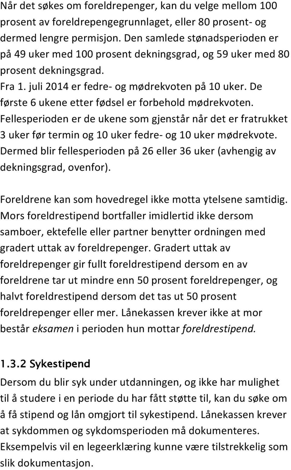 De første 6 ukene etter fødsel er forbehold mødrekvoten. Fellesperioden er de ukene som gjenstår når det er fratrukket 3 uker før termin og 10 uker fedre- og 10 uker mødrekvote.