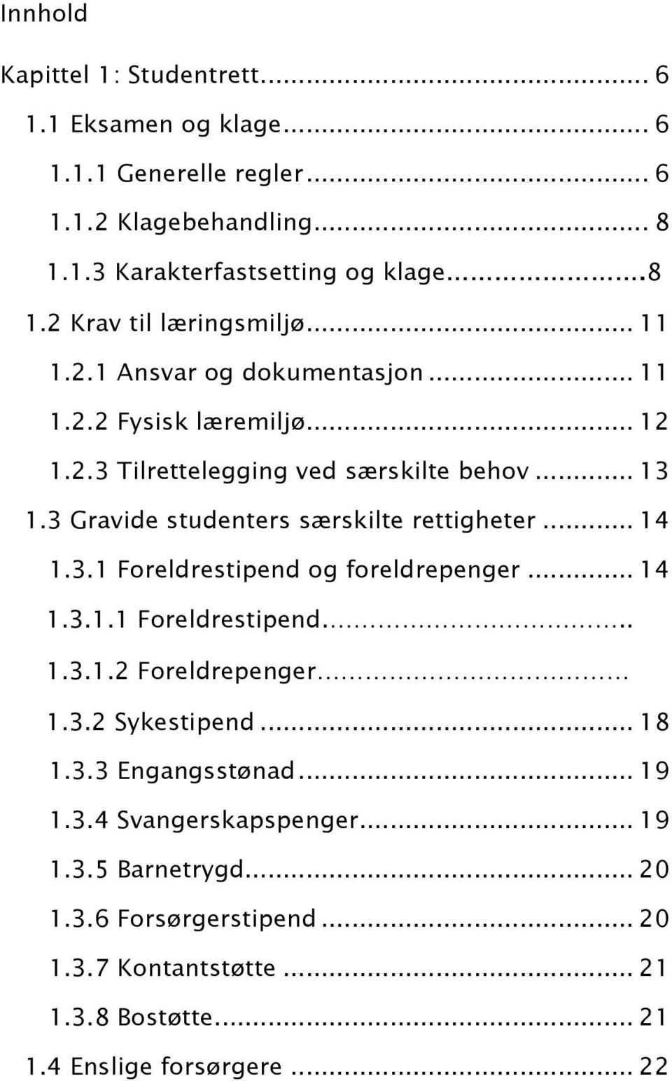 .. 14 1.3.1 Foreldrestipend og foreldrepenger... 14 1.3.1.1 Foreldrestipend... 1.3.1.2 Foreldrepenger 1.3.2 Sykestipend... 18 1.3.3 Engangsstønad... 19 1.3.4 Svangerskapspenger.