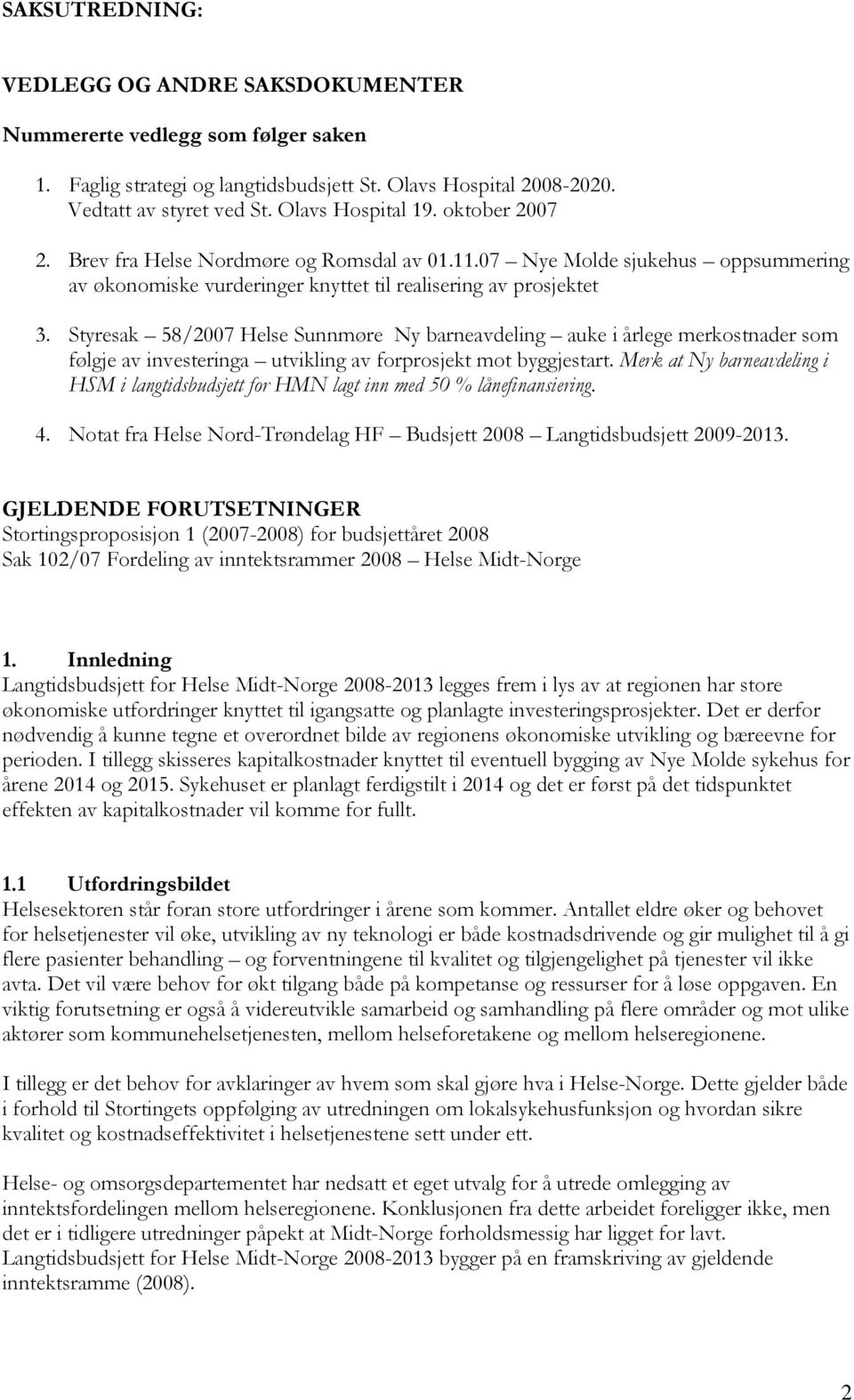 Styresak 58/27 Helse Sunnmøre Ny barneavdeling auke i årlege merkostnader som følgje av investeringa utvikling av forprosjekt mot byggjestart.