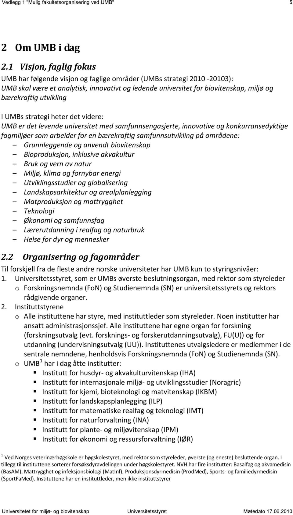 utvikling I UMBs strategi heter det videre: UMB er det levende universitet med samfunnsengasjerte, innovative og konkurransedyktige fagmiljøer som arbeider for en bærekraftig samfunnsutvikling på