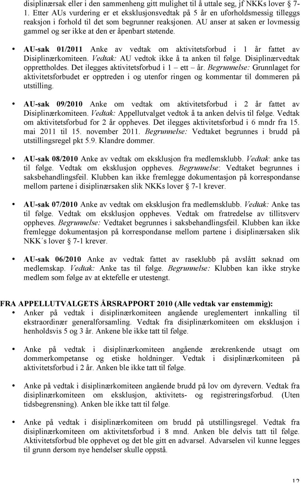 AU anser at saken er lovmessig gammel og ser ikke at den er åpenbart støtende. AU-sak 01/2011 Anke av vedtak om aktivitetsforbud i 1 år fattet av Disiplinærkomiteen.