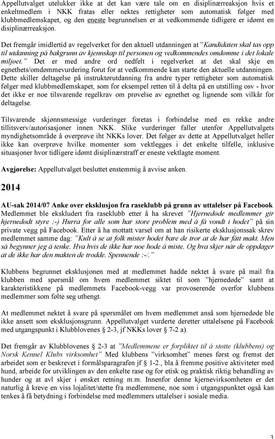 Det fremgår imidlertid av regelverket for den aktuell utdanningen at Kandidaten skal tas opp til utdanning på bakgrunn av kjennskap til personen og vedkommendes omdømme i det lokale miljøet.