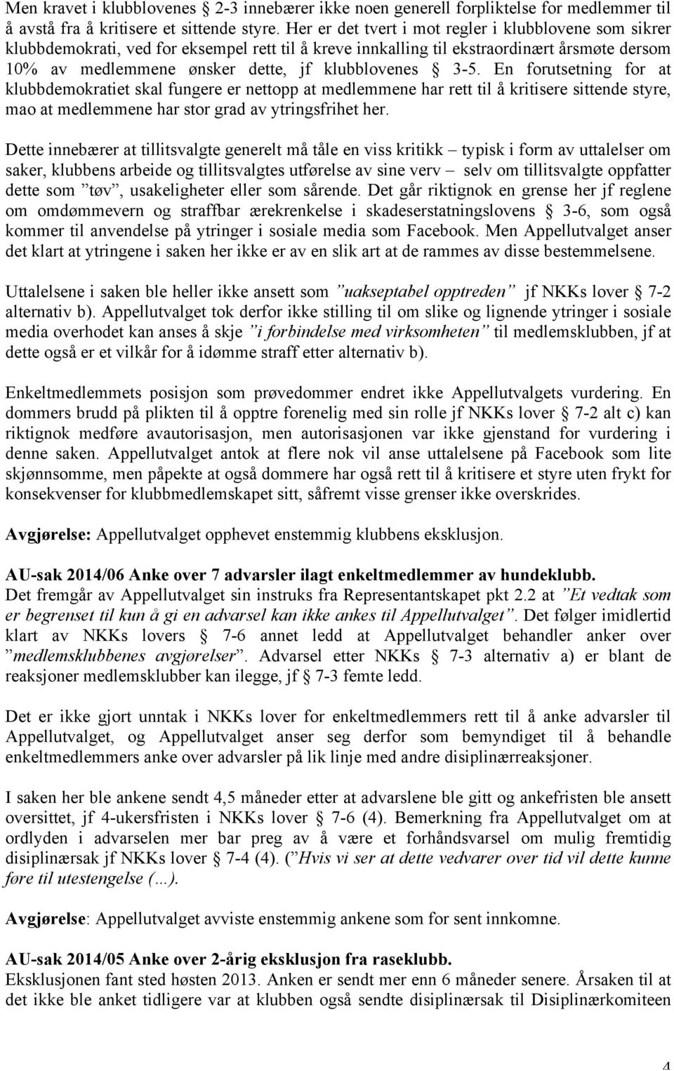 3-5. En forutsetning for at klubbdemokratiet skal fungere er nettopp at medlemmene har rett til å kritisere sittende styre, mao at medlemmene har stor grad av ytringsfrihet her.