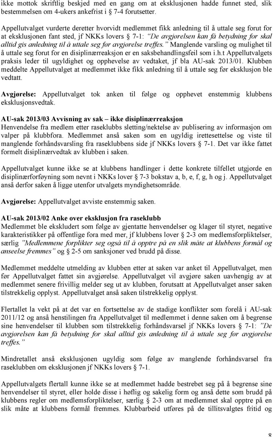 anledning til å uttale seg før avgjørelse treffes. Manglende varsling og mulighet til å uttale seg forut for en disiplinærreaksjon er en saksbehandlingsfeil som i.h.t Appellutvalgets praksis leder til ugyldighet og opphevelse av vedtaket, jf bla AU-sak 2013/01.